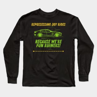 Repossessing Joy Rides, Because We're Fun Ruiners! Long Sleeve T-Shirt